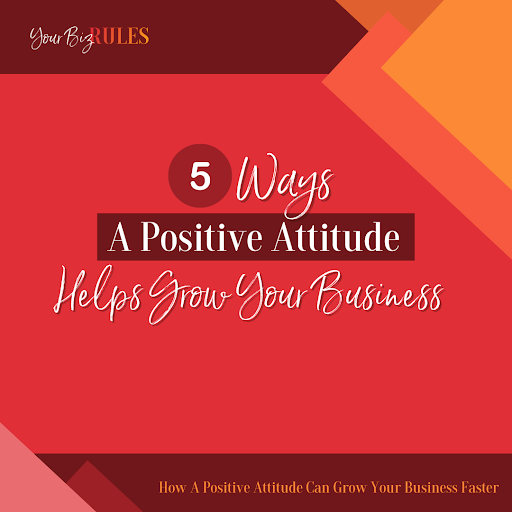 5 Ways A Positive Attitude Helps Grow Your Business