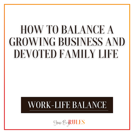 How to balance a growing business and devoted family life
