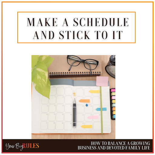 Make a schedule and stick to it