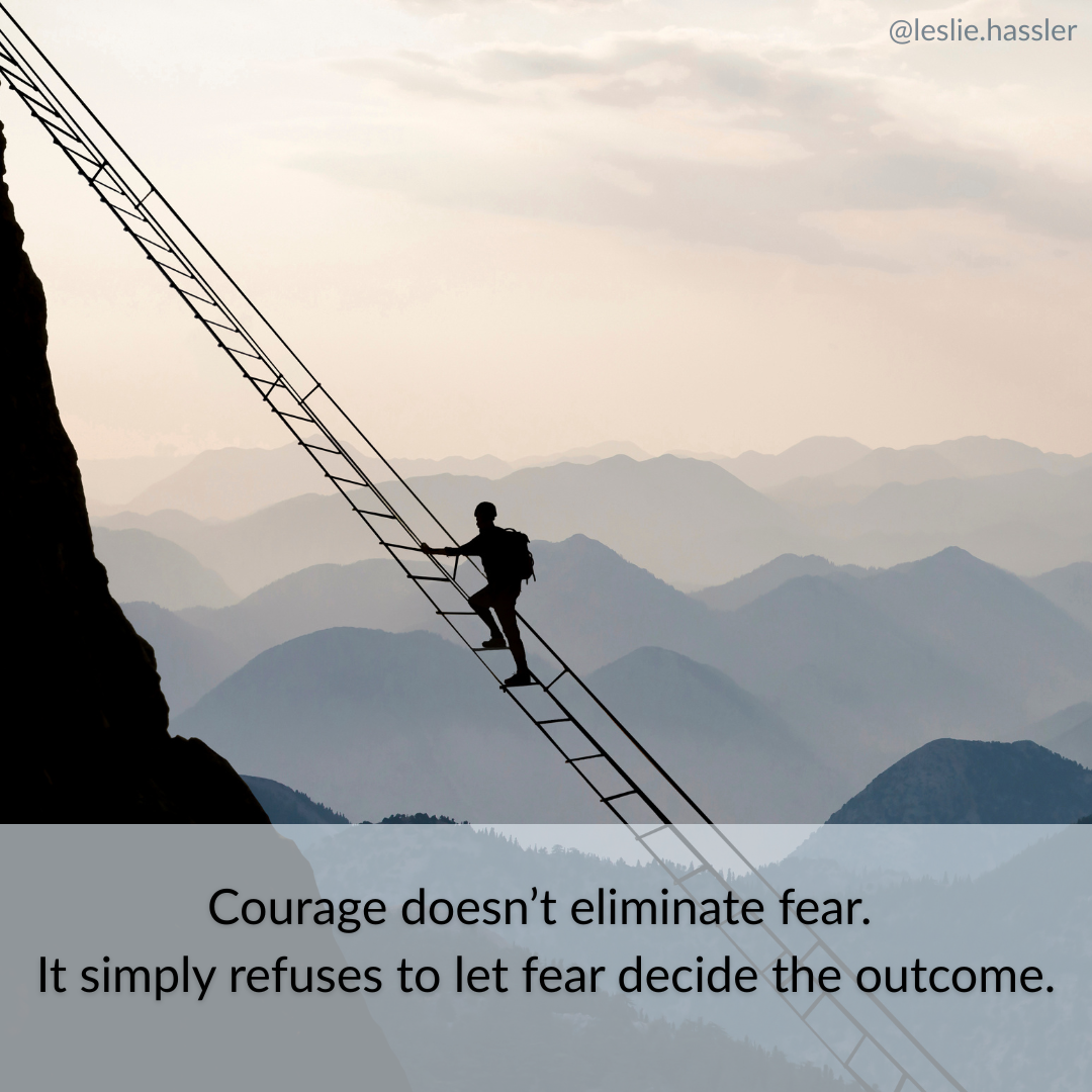 Courage doesn’t eliminate fear. It simply refuses to let fear decide the outcome. Courage doesn’t eliminate fear. It simply refuses to let fear decide the outcome.