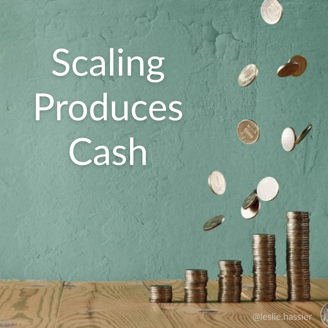 Scaling produces cash. Scaling produces cash.