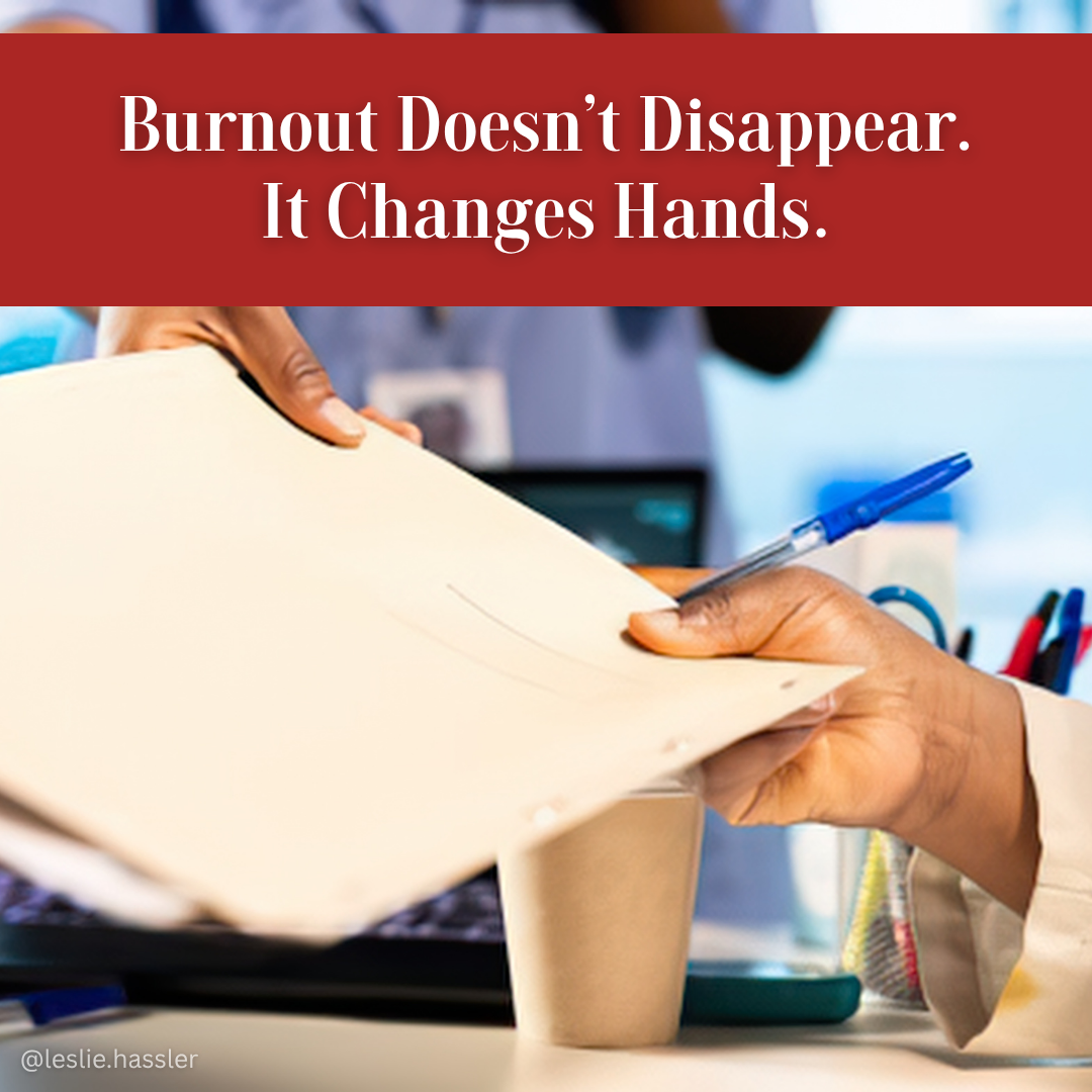 Burnout Doesn’t Disappear. It Changes Hands. Burnout Doesn’t Disappear. It Changes Hands.