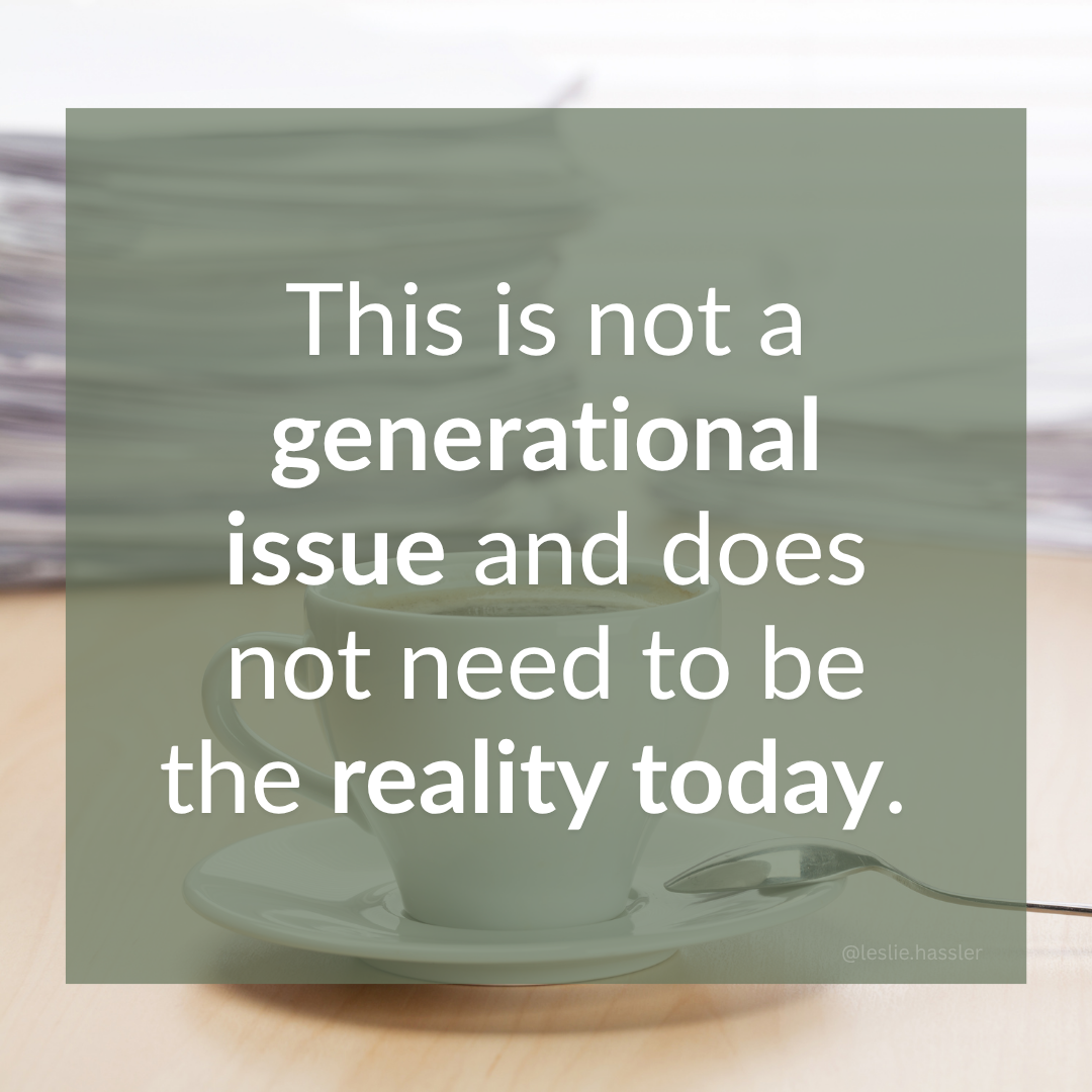 This is not a generational issue and does not need to be the reality today. This is not a generational issue and does not need to be the reality today.
